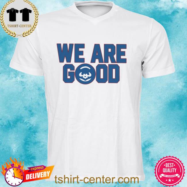 Cubs We Are Good Shirt - Ellieshirt