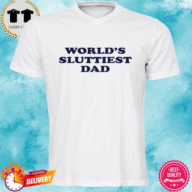 Official World’s Sluttiest Dad Shirt