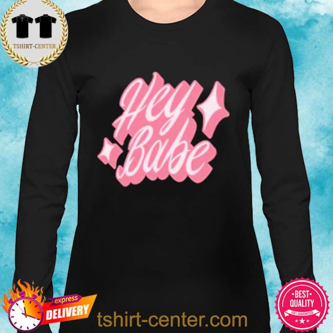 hey babe t shirt