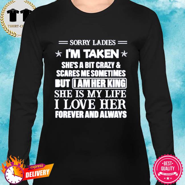 sorry ladies im taken shirt