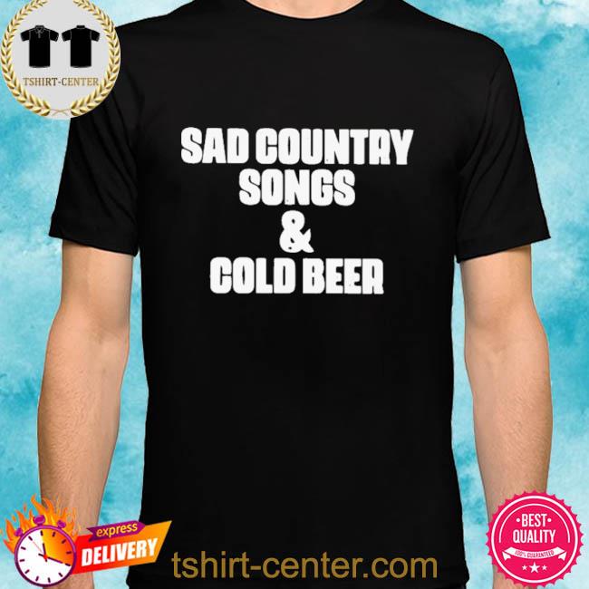 Sad Country Songs and Cold Beer Shirt