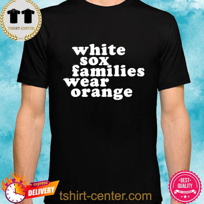 Chicago white sox white sox families wear orange shirt, hoodie