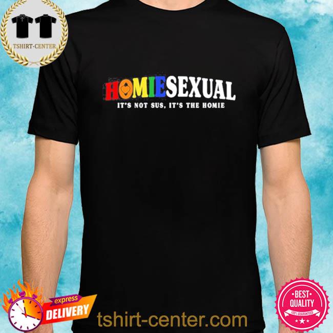 Jigong Jidion6 Homiesexual It’s Not Sus It’s The Homie Shirt