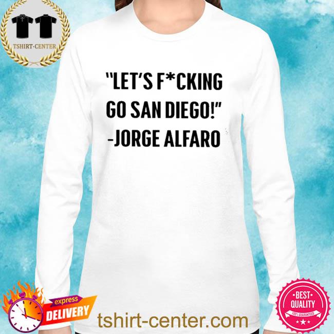 Jorge alfaro let's fucking go san diego shirt, hoodie, sweater, long sleeve  and tank top