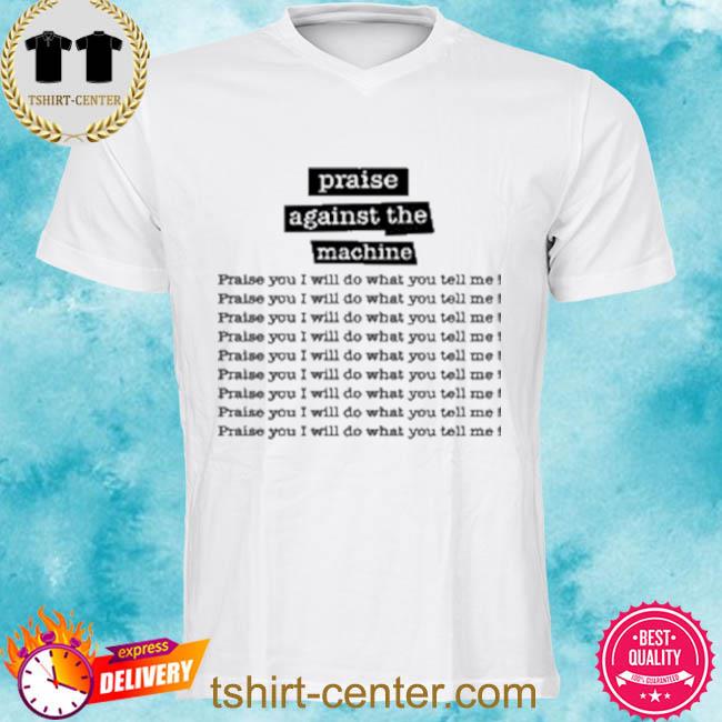 Praise Against The Machine Praise You I Will Do What You Tell Me Shirt