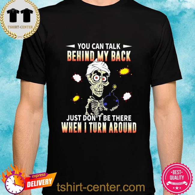 Achmed Jeff Dunham you can talk behind my back just don't be there when I turn around shirt