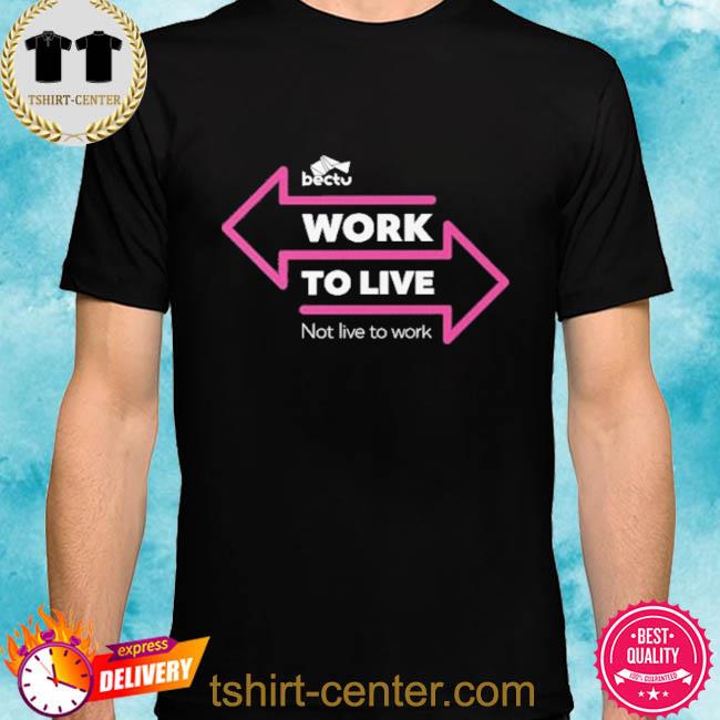 Bectu Work To Live Not Live To Work Shirt