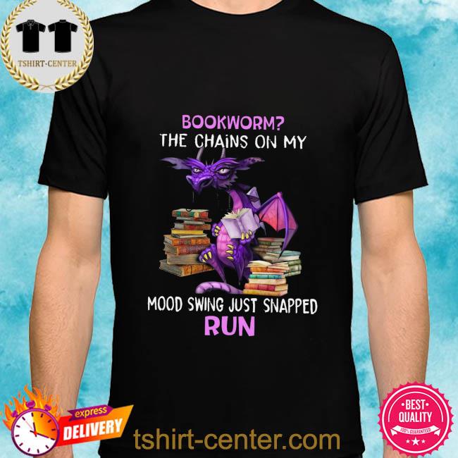 Dragon bookworm the chains on my mood swing just snapped run shirt