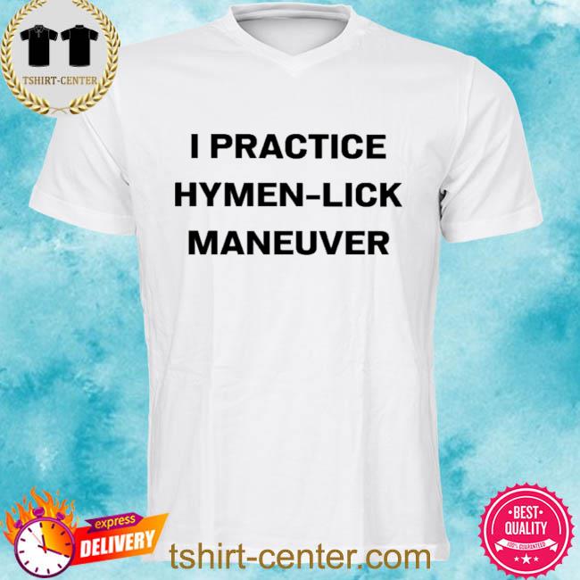 I Practice Hymenlick Maneuver Shirt
