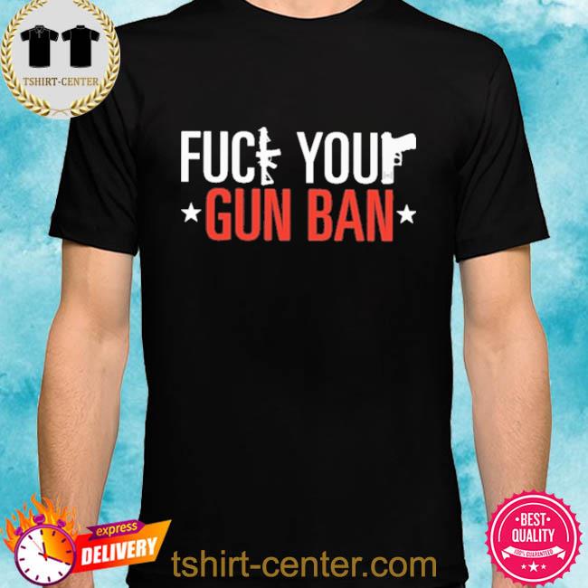 Official Fuck Your Gun Ban Shirt