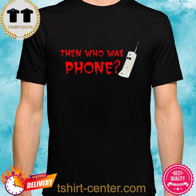 Then who was phone shirt
