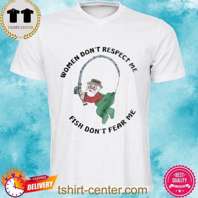 Women Don’t Respect Me Fish Don’t Fear Me 2022 sHIRT