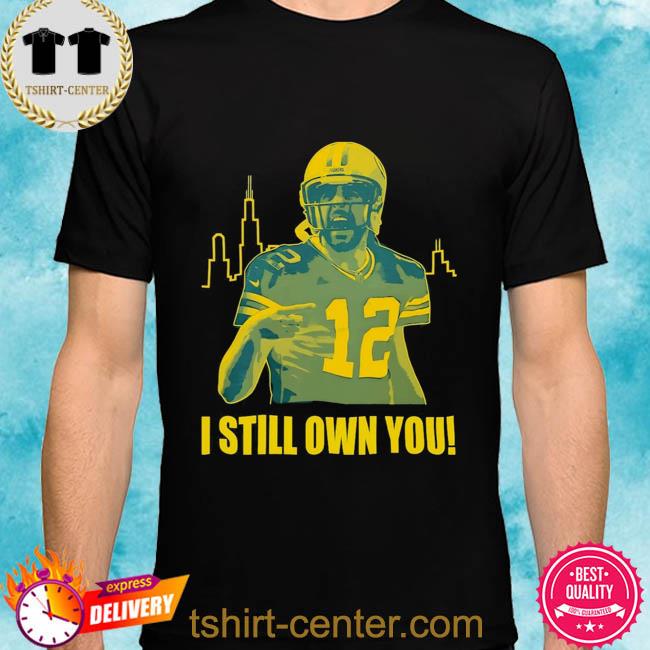 I Still Own You Aaron Rodgers Shirt, hoodie, sweater, long sleeve and tank  top