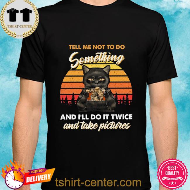 Black cat tell me not too do something and I'll do it twice and take pictures vintage shirt