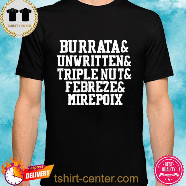 Burrata Unwritten Triple Nut Febreze Mirepoix Shirt