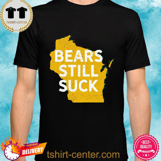 Green Bay Packers the bears still suck shirt, hoodie, sweater, long sleeve  and tank top