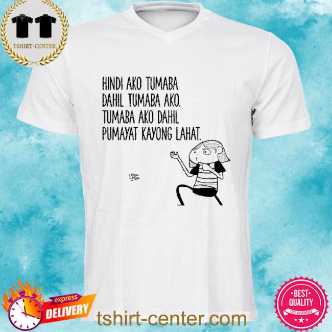 Hindi Ako Tumaba Dahil Tumaba Ako Tumaba Ako Dahil Pumayat Kayong Lahat Shirt