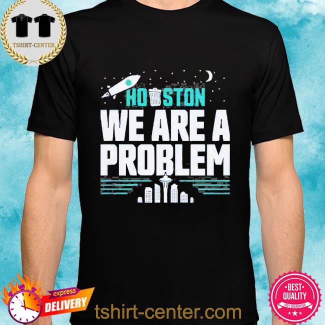 Houston, We Are A Problem Seattle Mariners 2022 Postseason Official Shirt
