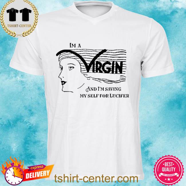 I’m A Virgin And I’m Saving Myself For Lucifer Shirt