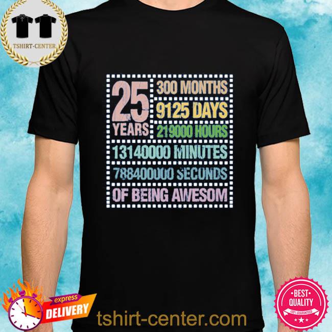 Official 25 Years300 Months 9125 Days 219000 Hours 13140000 Minutes 788400000 Seconds Of Being Awesom Shirt