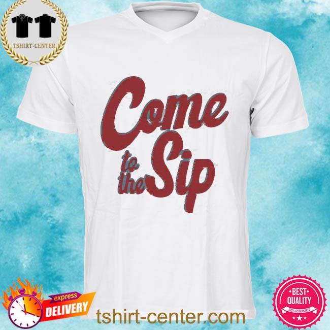 Official Come To The Sip Shirt