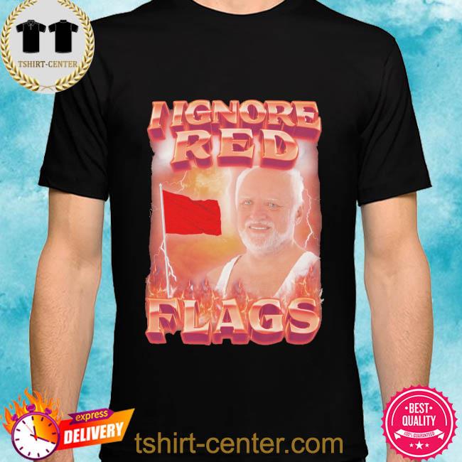 Official I ignore red flags shirt