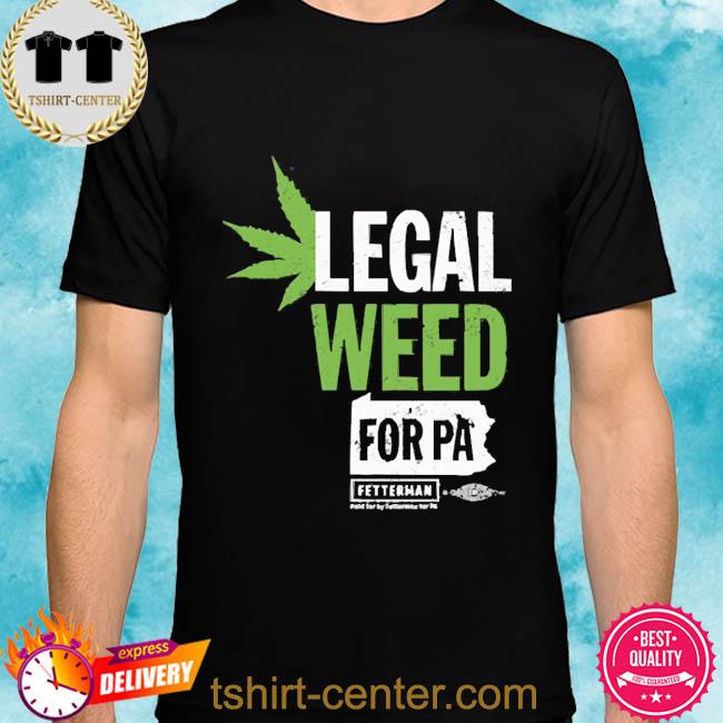 Official John Fetterman Legal Weed For Pa 2022 Shirt