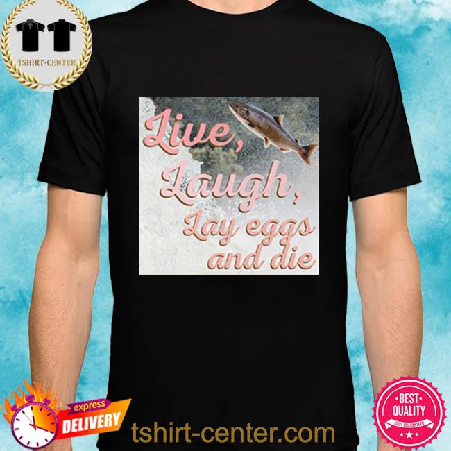 Official Live Laugh Lay Eggs And Die 2022 Shirt