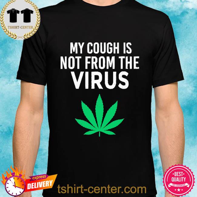 Official My Cough is Not From The Virus Funny Weed Marij Shirt