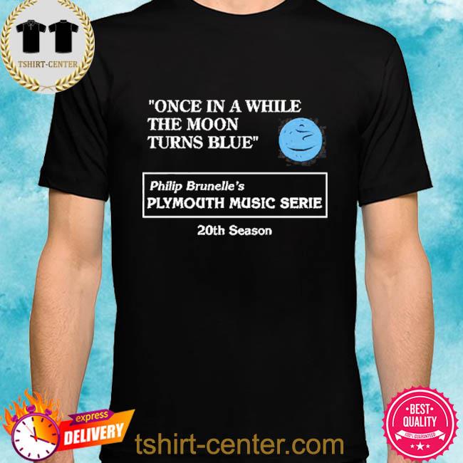 Official Once In A While The Moon Turns Blue Philip Brunelle’s Plymouth Music Series 20Th Season 2022 Shirt