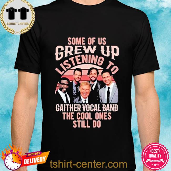 Official Some of us grew up listening to gaither vocal band the cool ones still do vintage shirt