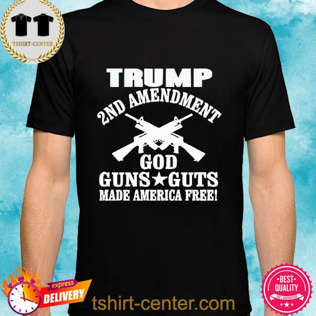 Official trump 2nd amendment god guns and guts shirt