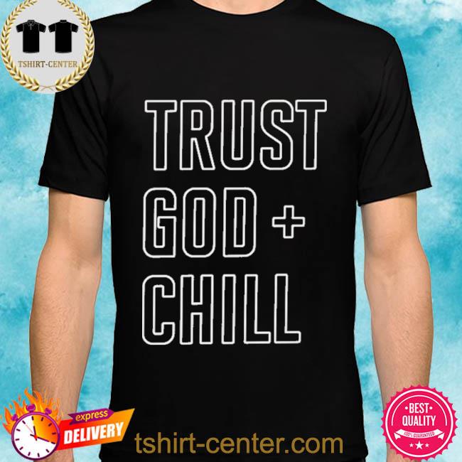 Official Trust god chill shirt