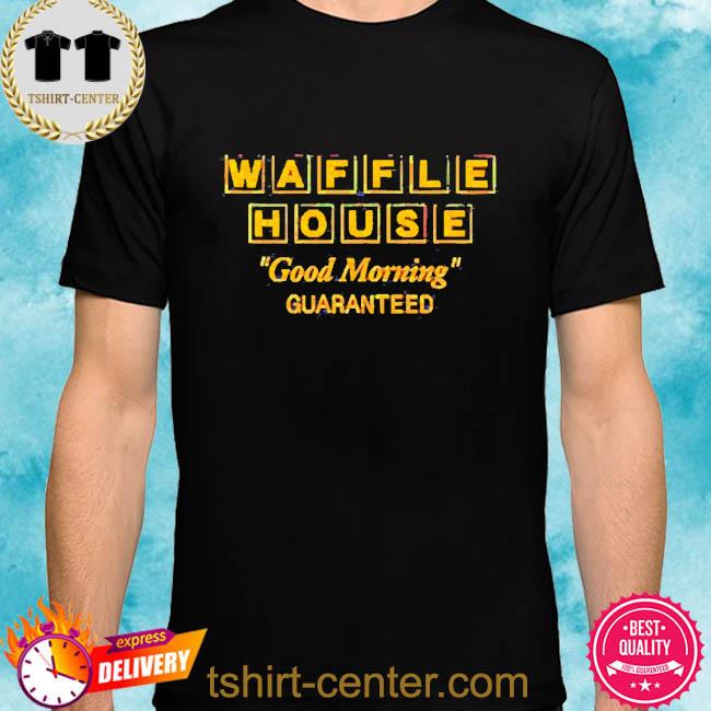 Official Waffle House Good Morning Guaranteed Shirt
