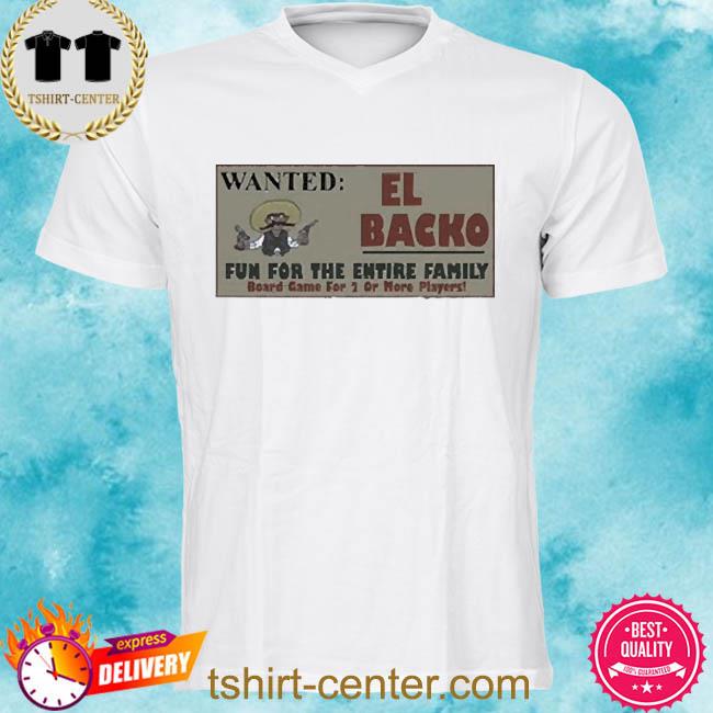 Official Wanted El Backo Funfor The Entire Family 2022 Shirt