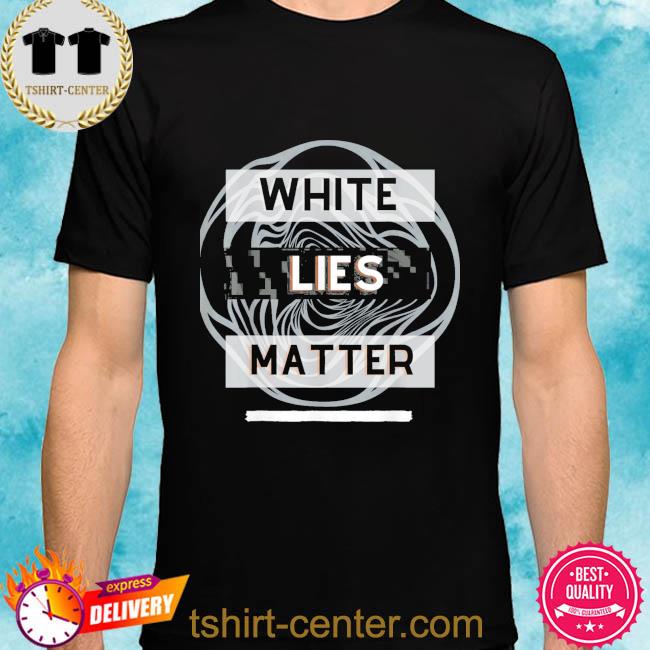 Official White lies matter shirt