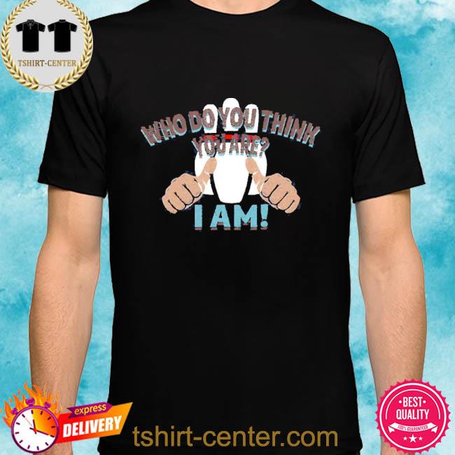 Official who Do You Think You Are I Am 2022 Shirt