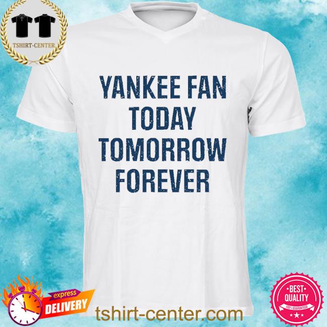 Official yankee Fan Today Tomorrow Forever Shirt
