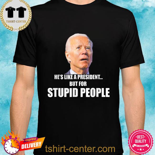 Premium anti biden he's like a president but for stupid people shirt