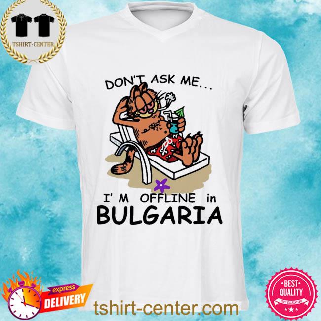 Premium don't ask me I'm offline in bulgaria shirt