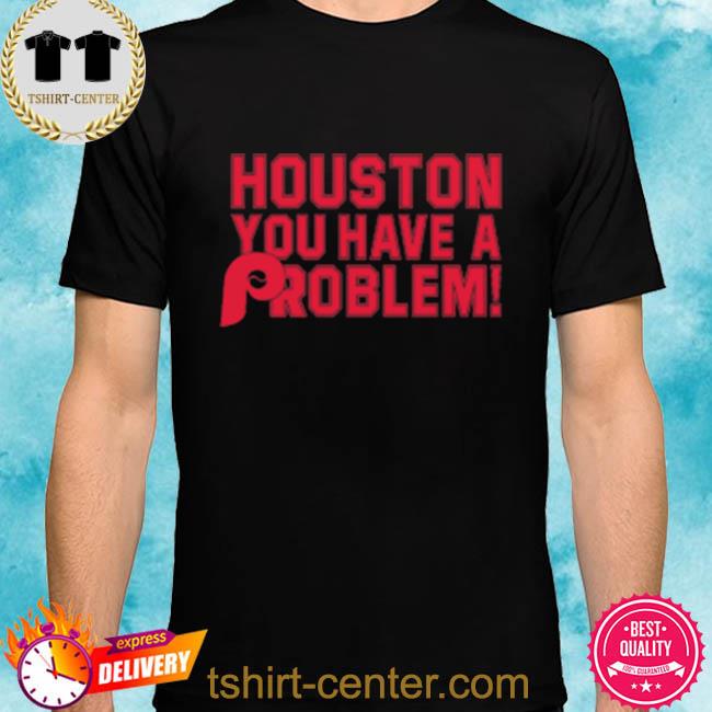 Premium houston you have a problem shirt