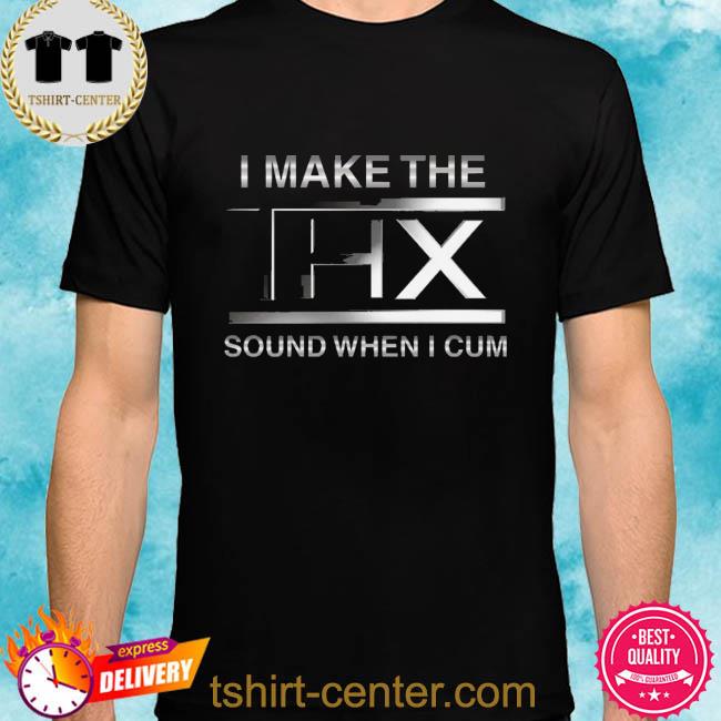 Premium i make the thx sound when I cum shirt