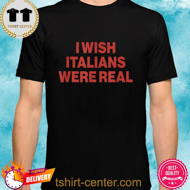 Premium i wish italians were real 2022 shirt