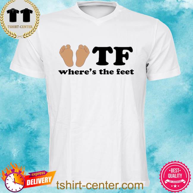 Premium tf where's the feet 2022 shirt