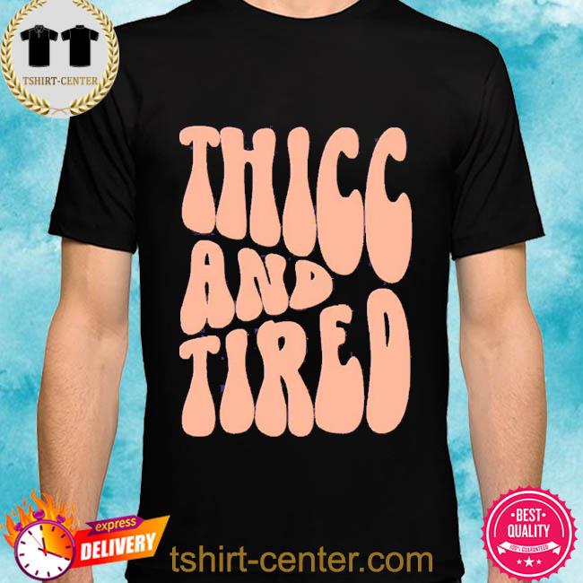 Premium thicc And Tired 2022 Shirt