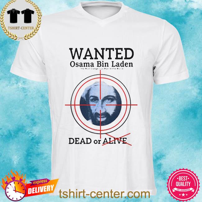 White Wanted Osama Bin Laden The Most Dangerous Man In The World Dead Or Alive Shirt