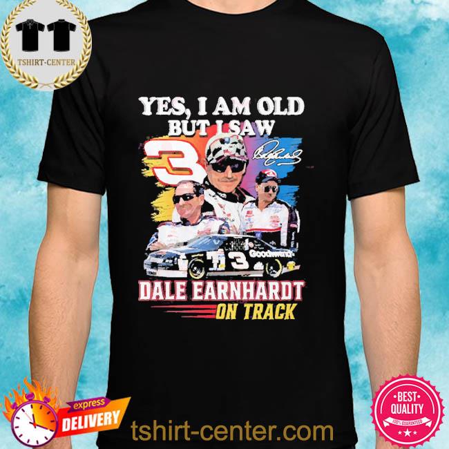 Yes I’m Old But I Saw 3 Dale Earnhardt On Track 2022 Shirt