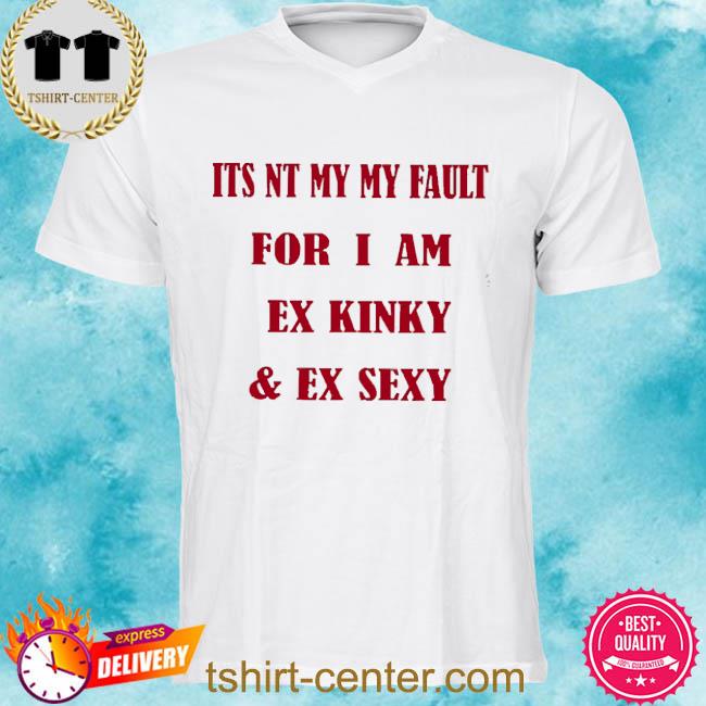Official It’s Not My Fault For I Am A Kinky And Sexy Cotton Shirt