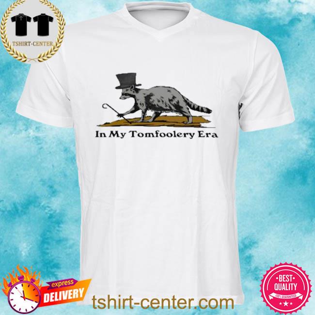 Premium in my tomfoolery era shirt