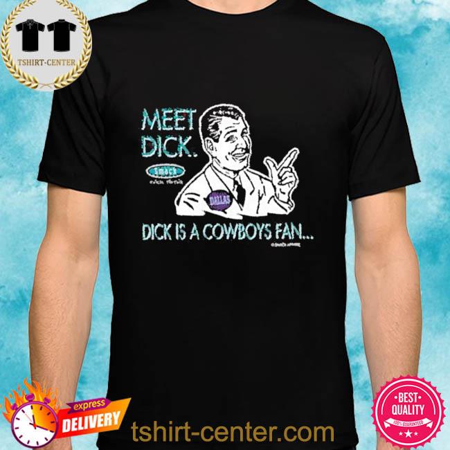 Meet dick dick is cowboys fan don’t be a dick Shirt